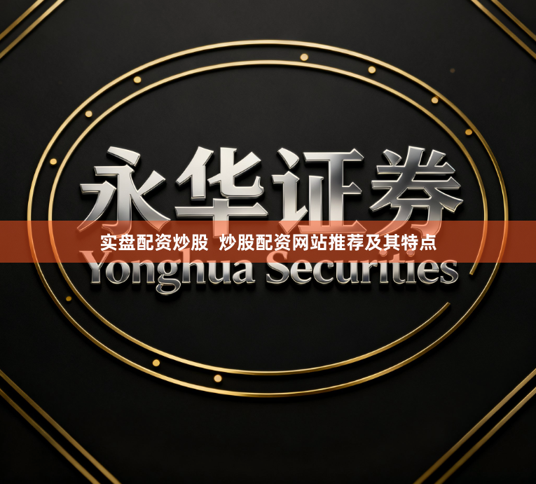 实盘配资炒股  炒股配资网站推荐及其特点