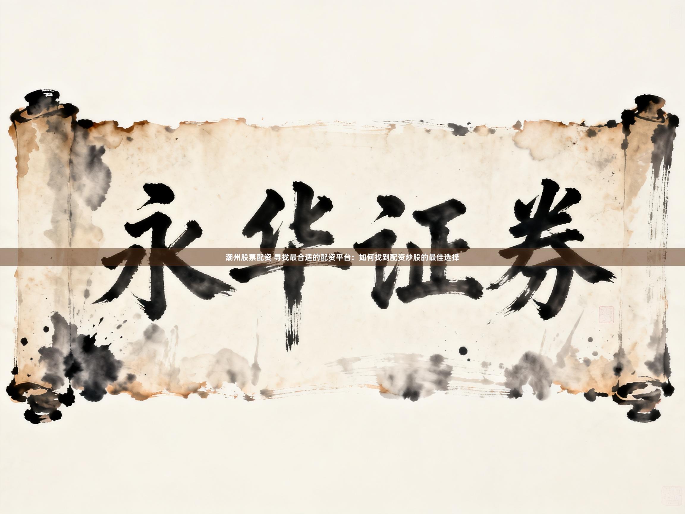潮州股票配资 寻找最合适的配资平台:如何找到配资炒股的最佳选择