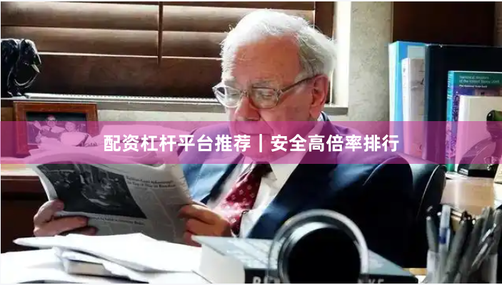 配资杠杆平台推荐｜安全高倍率排行