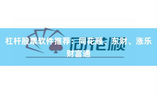 杠杆股票软件推荐：同花顺、东财、涨乐财富通