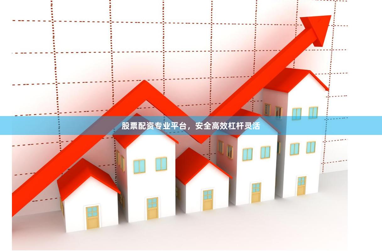 股票配资专业平台，安全高效杠杆灵活